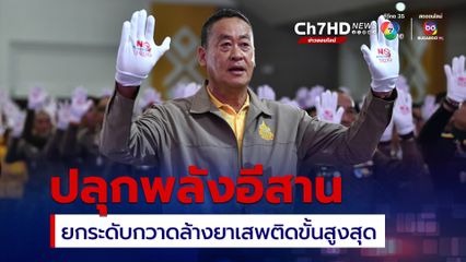 “นายกฯ” บุกอีสานสวมถุงมือขาว “No Place For drug” ยกระดับกวาดล้างยาเสพติดขั้นสูงสุด