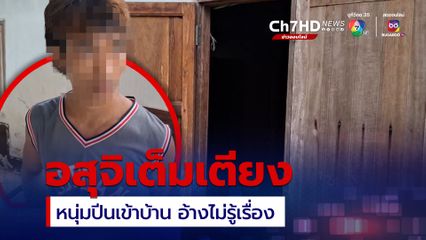 สาว 17 โร่ แจ้งความ หนุ่มอายุ 27 ปี ปีนหน้าต่างเข้าห้องนอน ตื่นมาพบกางเกงถูกรูดซิป มีคราบอสุจิเกลื่อน