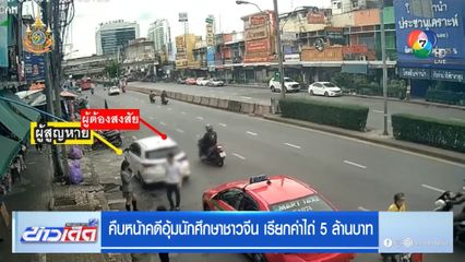 คืบหน้าคดีอุ้มนักศึกษาชาวจีน เรียกค่าไถ่ 5 ล้านบาท