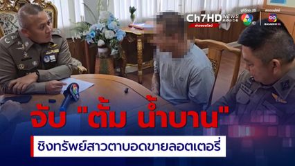 จับ "ตั้ม น้ำบาน" ผู้ต้องหารายสุดท้ายชิงทรัพย์สาวตาบอดขายลอตเตอรี่