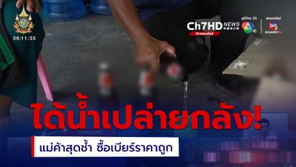แม่ค้าสุดช้ำ รับซื้อเบียร์ราคาถูก สุดท้ายได้น้ำเปล่ายกลัง