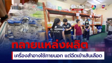 ทลายต้นตอผลิต-จำหน่าย เครื่องสำอางชื่อดัง ใช้ภายนอกแต่นำฉีดเข้าเส้นเลือด