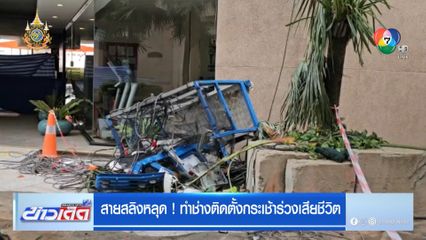 สายสลิงหลุด! ทำช่างติดตั้งกระเช้าร่วงเสียชีวิต