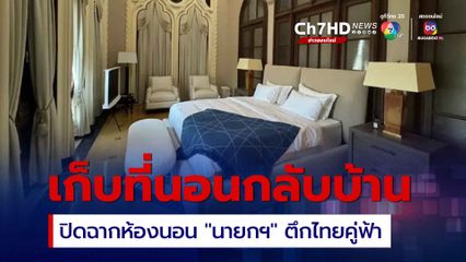 เก็บที่นอนของใช้กลับบ้าน ปิดฉากห้องนอน “นายกฯ เศรษฐา” บนตึกไทยคู่ฟ้า