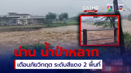 น่าน น้ำป่าหลาก เตือนภัยวิกฤต ระดับสีแดงแล้ว 2 พื้นที่