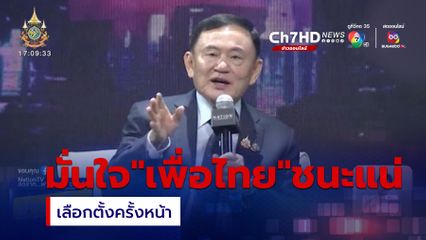 ทักษิณ โวเลือกตั้งครั้งหน้า เพื่อไทย ชนะแน่