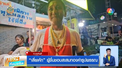 เสี่ยเค้ก ผู้ชื่นชอบสะสมทองคำรูปพรรณ