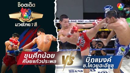 ขุนศึกน้อย ศิษย์แก้วประพล vs บิ๊กแบงค์ ช.โค้วยู่ฮะอีซูซุ | ช็อตเด็ดแม่ไม้มวยไทย 7 สี