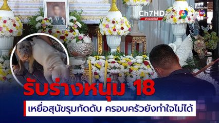 รับร่างหนุ่ม 18 เหยื่อ สุนัขพันธุ์ American Bully รุมกัดเสียชีวิต ครอบครัวยังทำใจไม่ได้