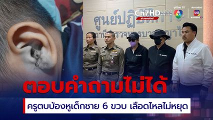 ตอบคำถามไม่ได้ ครูตบบ้องหูเด็กชาย 6 ขวบ เลือดไหลไม่หยุด