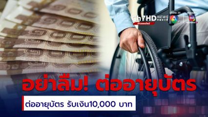 ย้ำ กลุ่มเปราะบาง คนพิการ อย่าลืม! ต่ออายุบัตร รับเงิน10,000 บาท