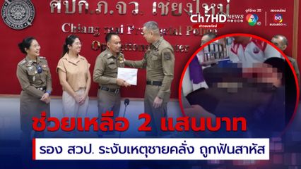 มอบเงินช่วยเหลือ 2 แสนบาท ตำรวจเข้าระงับเหตุชายคลุ้มคลั่ง ถูกฟันเจ็บสาหัส