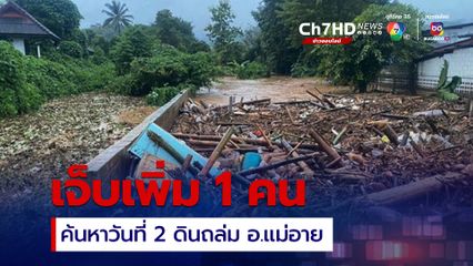 ดินถล่มแม่อาย พบผู้บาดเจ็บเพิ่ม 1 คน ผู้ว่าฯเชียงใหม่ลุยค้นหาวันที่สอง