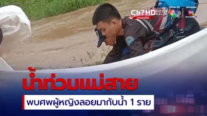 ท่วมแม่สายพบร่างผู้เสียชีวิตลอยมากับน้ำ 1 คน