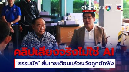 “ธรรมนัส” ลั่นไม่เกี่ยวคลิปหลุด “ลุงบ้านป่า” เชื่อของจริงไม่ใช่ AI เหน็บอย่าทำเหมือนสังคมมีแต่คนโง่