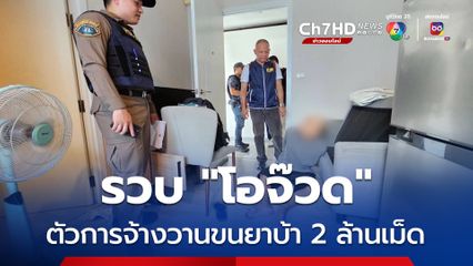 รวบ "โอจ๊วด" ตัวการ หลังจ้างวานขนยาบ้า 2 ล้านเม็ด