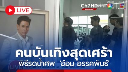 LIVE: สุดเศร้า พิธีรดน้ำศพ  อ๋อมอรรคพันธ์