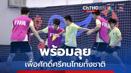  “ศุภวุฒิ เถื่อนกลาง” ลั่นพร้อมลุยเพื่อศักดิ์ศรีของคนทั้งชาติ สร้างประวัติศาสตร์ฟุตซอลไทย
