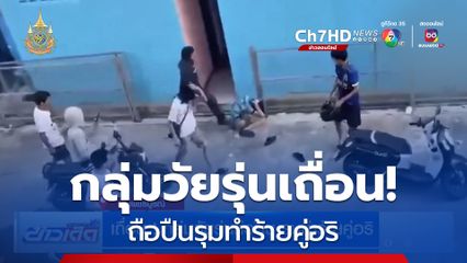 เถื่อน ! กลุ่มวัยรุ่นถือปืนรุมทำร้ายคู่อริ
