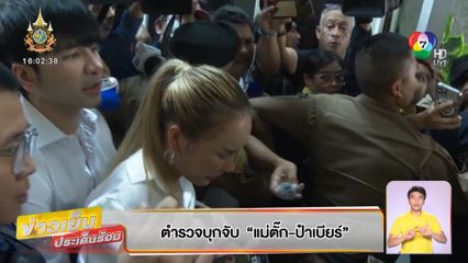 บุกจับ แม่ตั๊ก-ป๋าเบียร์ ตำรวจคัดค้านการประกันตัว-ฝากขังพรุ่งนี้ 