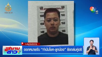 ออกหมายจับ กำนันโชค-ลูกน้อง ยิงถล่มคู่อริ