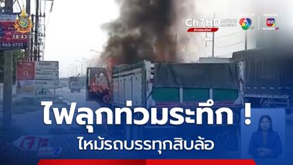 ระทึก ! ขับมาจู่ ๆเสียงดังตุบ ไฟลุกไหม้รถบรรทุกสิบล้อ