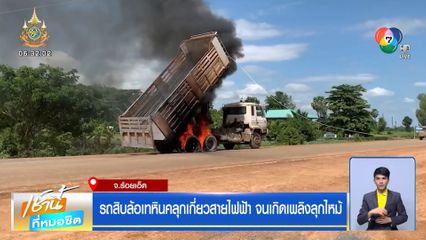 รถสิบล้อเทหินคลุกเกี่ยวสายไฟฟ้า จนเกิดเพลิงลุกไหม้