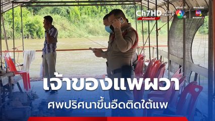 เจ้าของแพผวา นอกเล่นโทรศัพท์หันเจอศพปริศนาขึ้นอืดติดใต้แพ