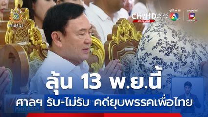 ลุ้น 13 พ.ย.นี้ ศาลฯ รับ-ไม่รับ คดียุบพรรคเพื่อไทย