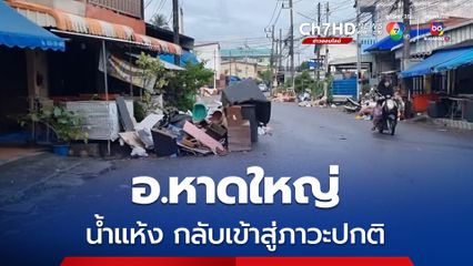 สถานการณ์น้ำท่วมที่ อ.หาดใหญ่ น้ำแห้งกลับเข้าสู่ภาวะปกติหมดทุกพื้นที่แล้ว