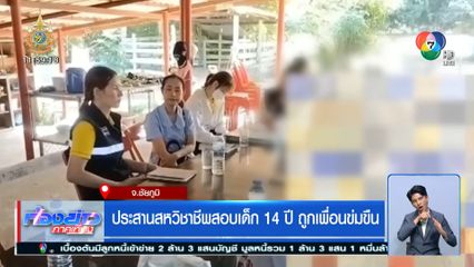 ประสานสหวิชาชีพสอบเด็ก 14 ปี ถูกเพื่อนข่มขืน