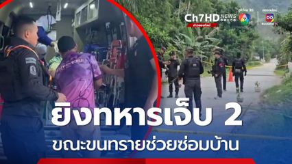 คนร้ายบุกยิงทหารพราน เจ็บ 2 ขณะขนทรายไปช่วยซ่อมบ้านน้ำท่วม