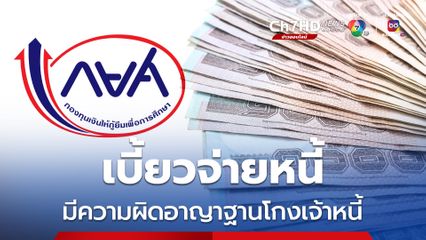 กยศ. ย้ำการเบี้ยวจ่ายหนี้ อาจมีความผิดอาญาฐานโกงเจ้าหนี้