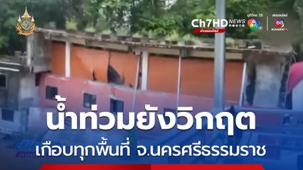 น้ำท่วมยังวิกฤต เกือบทุกพื้นที่ จ.นครศรีธรรมราช