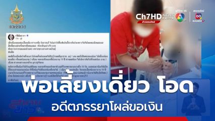 พ่อเลี้ยงเดี่ยว ถูกอดีตภรรยา โผล่ขอเงินหลังลูกเสียชีวิต