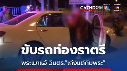 หลวงพ่อสายกรึ๊บขับรถท่องราตรี วีนฉ่ำ ตร.เก่งแต่กับพระ