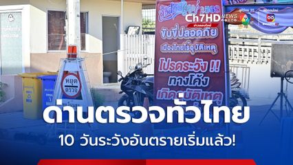 เริ่มแล้ว! 10 วันระวังอันตราย ผุดด่านตรวจทั่วไทย ลดอุบัติเหตุทางถนน ช่วงเทศกาลปีใหม่
