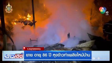 ยาย อายุ 86 ปี หุงข้าวทำเพลิงไหม้บ้าน