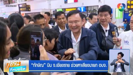 ทักษิณ บิน จ.เชียงราย ช่วยหาเสียงนายก อบจ.