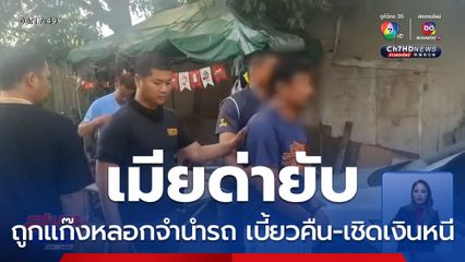 เมียด่ายับ หนุ่มถูกแก๊งหลอกจำนำรถ เบี้ยวคืน-เชิดเงินหนี