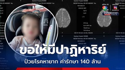 ขอให้มีปาฏิหาริย์ 2 ขวบป่วยเป็นโรคหายาก ค่ารักษา 140 ล้าน
