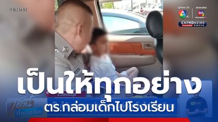 เป็นให้เธอทุกอย่าง ตร.กล่อมเด็กไปโรงเรียน