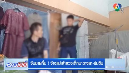 จับชายหื่น ! จ้างแม่เล้าลวงเด็กมาวางยา-ข่มขืน