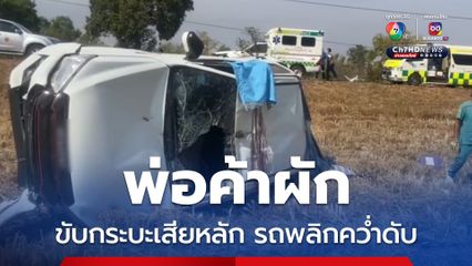 พ่อค้าขายผัก ขับกระบะเสียหลักรถพลิกคว่ำ ดับสลดคาซากรถ 