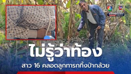 ไม่รู้ว่าท้อง สาว 16 คลอดลูกทารกทิ้งป่ากล้วย