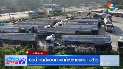 รถน้ำมันส่งออก ตกค้างชายแดนแม่สาย จ.เชียงราย