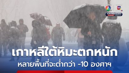 หิมะตกหนัก-อากาศหนาวเย็นฉับพลัน หลายพื้นที่ของเกาหลีใต้ จะต่ำกว่า -10 องศาฯ 