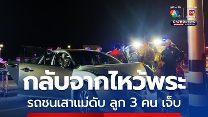 ขับรถกลับจากไหว้พระ คนขับหลับใน แม่ดับ ลูก 3 คน บาดเจ็บ