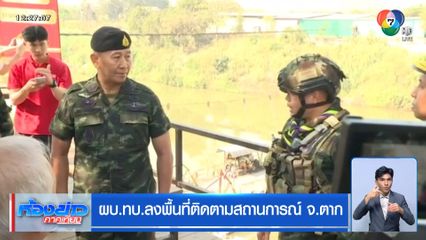 ผบ.ทบ.ลงพื้นที่ติดตามสถานการณ์ จ.ตาก
