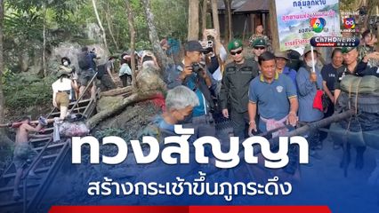 ทวงสัญญา ภูมิธรรม เร่งสร้างกระเช้าขึ้น-ลง ภูกระดึง